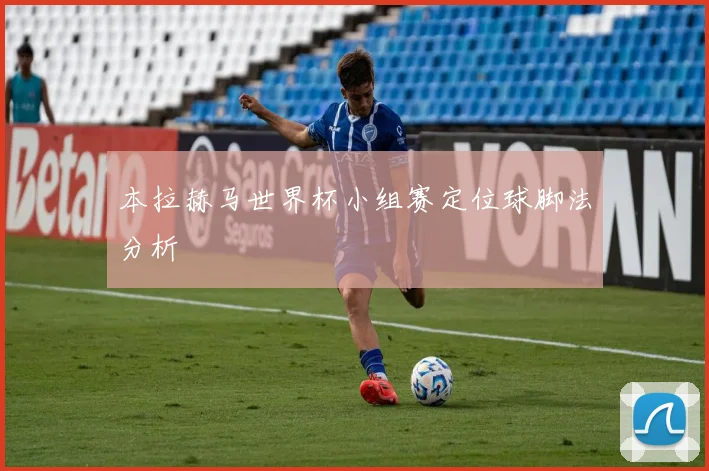 本拉赫马世界杯小组赛定位球脚法分析
