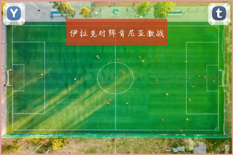 伊拉克对阵肯尼亚激战