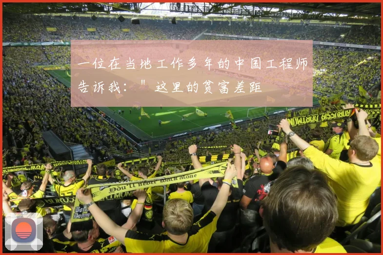 一位在当地工作多年的中国工程师告诉我：＂这里的贫富差距