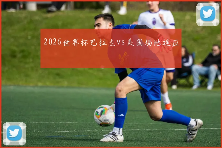 2026世界杯巴拉圭vs美国场地适应
