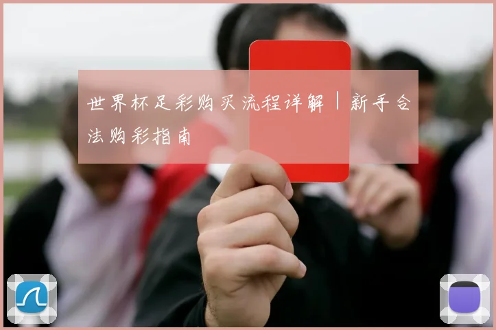 世界杯足彩购买流程详解｜新手合法购彩指南