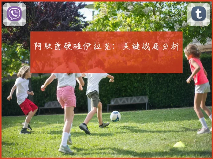 阿联酋硬碰伊拉克：关键战局分析
