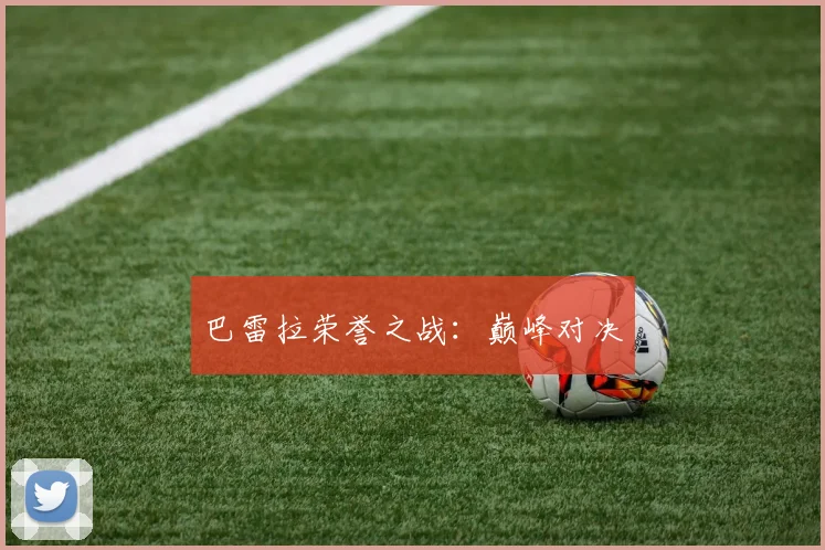 巴雷拉荣誉之战：巅峰对决