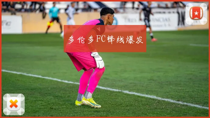 多伦多FC锋线爆发