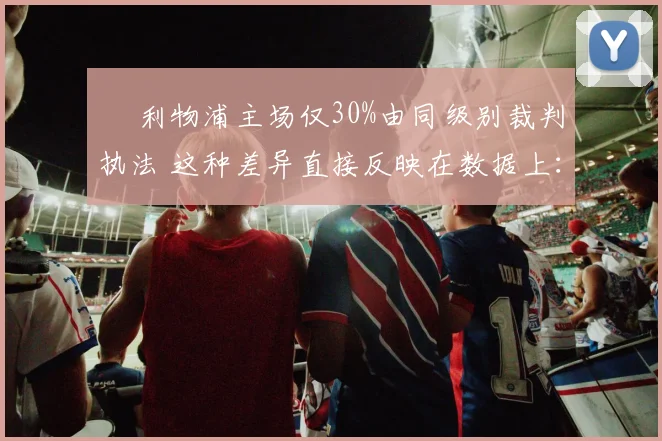 • 利物浦主场仅30%由同级别裁判执法 这种差异直接反映在数据上：纽卡主场场均获得点球2.1个