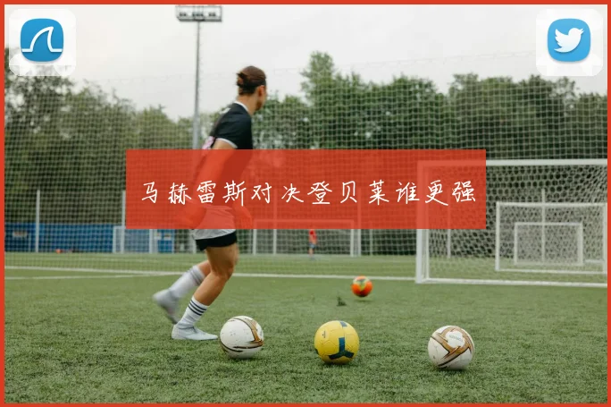 马赫雷斯对决登贝莱谁更强