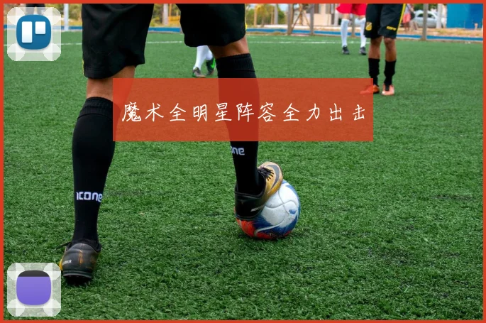 魔术全明星阵容全力出击