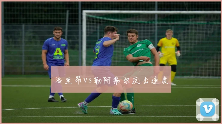 洛里昂vs勒阿弗尔反击速度