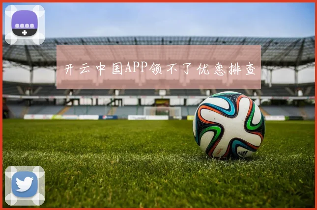 开云中国APP领不了优惠排查