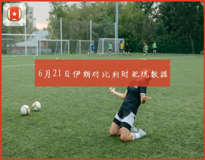 6月21日伊朗对比利时犯规数据