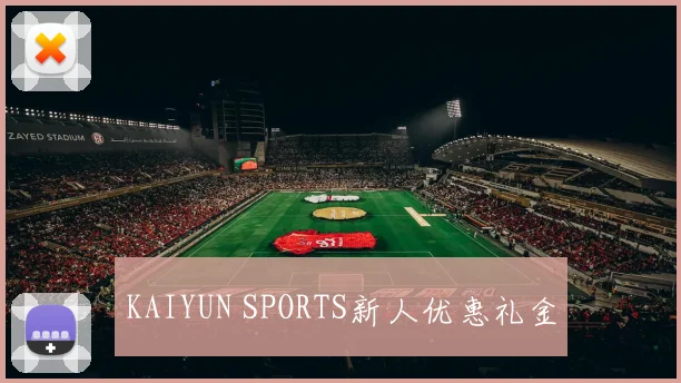 KAIYUN SPORTS新人优惠礼金