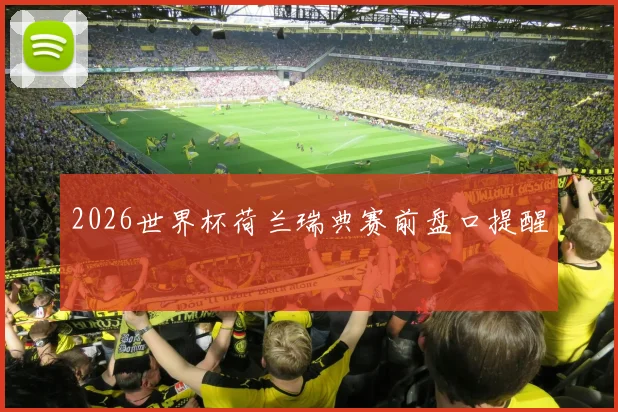 2026世界杯荷兰瑞典赛前盘口提醒