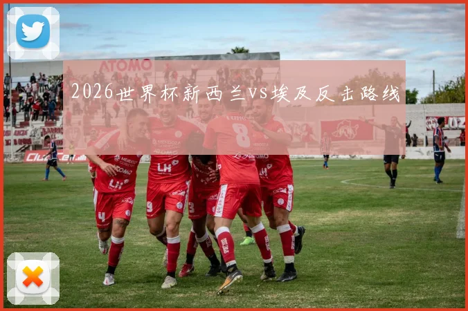 2026世界杯新西兰vs埃及反击路线